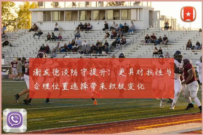 谢泼德谈防守提升：更具对抗性与合理位置选择带来积极变化