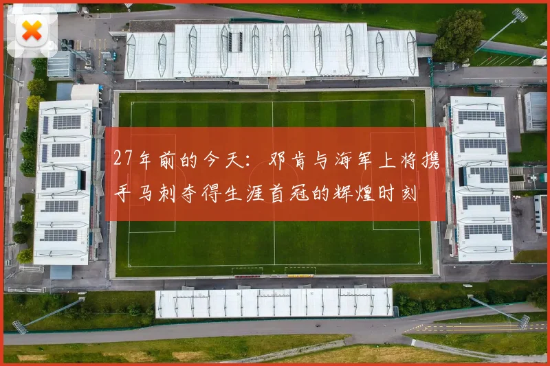 27年前的今天：邓肯与海军上将携手马刺夺得生涯首冠的辉煌时刻